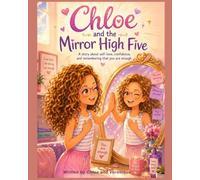 Chloe and the Mirror High Five: A story about self-love, confidence, and remembering that you are enough (Chloe’s Positive Mind Series)