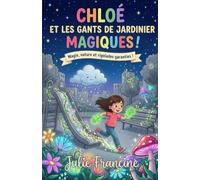 Chloé et les Gants de Jardinier Magiques !: Livre pour enfants (6-9 ans) : Une aventure drôle et enchantée pour découvrir la nature (Mes Premières Lectures Rigolotes (6-9 ans))