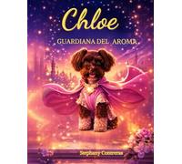 Chloe: Guardiana del Aroma: Un cuento infantil mágico sobre valentía, amistad, amor y el poder de creer en uno mismo