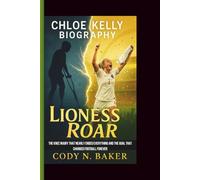 CHLOE KELLY BIOGRAPHY: Lioness Roar: The Knee Injury That Nearly Ended Everything and the Goal That Changed Football Forever