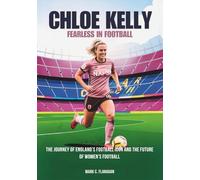 CHLOE KELLY : Fearless in Football: The Journey of England’s Football Icon and the Future of Women's Football (THE BIOGRAPHIES OF STARS IN FOOTBALL: THE UNTOLD STORIES OF FEMALE SOCCER LEGENDS)