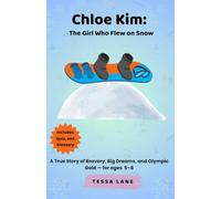 Chloe Kim: The Girl Who Flew on Snow: A True Story of Bravery, Big Dreams, and Olympic Gold