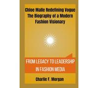 Chloe Malle Redefining Vogue: The Biography of a Modern Fashion Visionary: From Legacy to Leadership in Fashion Media