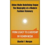Chloe Malle Redefining Vogue: The Biography of a Modern Fashion Visionary: From Legacy to Leadership in Fashion Media
