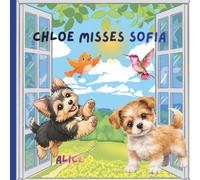 Chloe Misses Sofia: A Heartwarming Story About Love, Friendship, and Missing Someone Special (Chloe Finds Her Forever Family: A cute story about a puppy named Chloe)