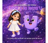 Chloe y la letra U: El viaje al universo: Un cuento infantil para aprender las vocales antes de dormir (Las aventuras de Chloe)
