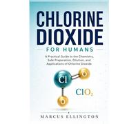 Chlorine Dioxide for Humans: A Practical Guide to the Chemistry, Safe Preparation, Dilution, and Applications of Chlorine Dioxide
