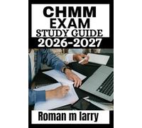 CHMM EXAM STUDY GUIDE 2026-2027: Master Hazardous Materials Management with In-Depth Review, Expert Insights,Practice Questions and 4 Full-Length Mock Exams