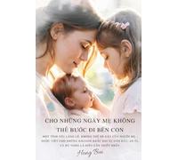Cho Những Ngày Mẹ Không Thể Bước Đi Bên Con: Một Tình Yêu Lặng Lẽ, Không Thể Bẻ Gãy Của Người Mẹ - Được Viết Cho Những Khoảnh Khắc Khi Sự Dẫn Dắt, An Ủi, Và Hy Vọng Là Đi