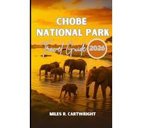 CHOBE NATIONAL PARK TRAVEL GUIDE 2026: A Guide to Cultural Treasures, Cuisine, Insider Tips and Unforgettable Adventures.