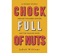 Chock Full of Nuts: My 28 Days Inside a Premier Psychiatric Hospital and the Shocking Truth