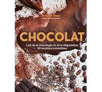 Chocolat: L'art de la chocologie et de la dégustation, 50 recettes irrésistibles