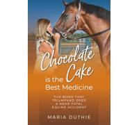 Chocolate Cake is the Best Medicine: The Bond that Triumphed over a Near-Fatal Equine Accident