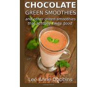 Chocolate Green Smoothies and Other Green Smoothies That Actually Taste Good