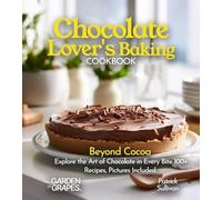 Chocolate Lover's Baking Cookbook: Beyond Cocoa Explore the Art of Chocolate in Every Bite 100+ Recipes, Pictures Included (Best of)