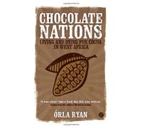 Chocolate Nations: Living and Dying for Cocoa in West Africa by Orla Ryan (January 15,2011)