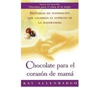Chocolate para el corazon de mama: Historias de inspiracion que celebran el espiritu de la maternidad