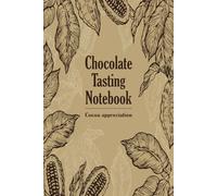 Chocolate Tasting Notebook - Cocoa Appreciation: Artisan Chocolate Tasting Log Journal for Connoisseurs to Review, Rate and Record Tasting Notes of Chocolate Bars