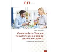 Chocotourisme: Vers une nouvelle tourismologie du cacao et du chocolat: Essai bilingue - Bilingual Essay