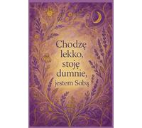 Chodzę lekko, stoję dumnie, jestem Sobą.: dla kobiet gotowych na zmiany