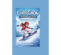 CHOI GAON: SNOWBOARD STAR: The Inspiring Journey of a Brave Girl Who Turned Dreams into Reality