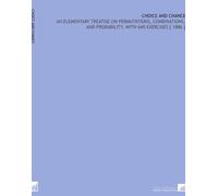 Choice and Chance: An Elementary Treatise on Permutations, Combinations, and Probability, With 640 Exercises [ 1886 ]