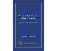 Choice dialect and other characterizations: containing readings and recitations in Irish, German, Scotch, French, Negro, and other dialects