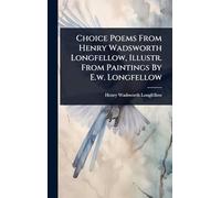 Choice Poems From Henry Wadsworth Longfellow, Illustr. From Paintings By E.w. Longfellow
