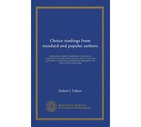 Choice readings from standard and popular authors: embracing a complete classification of selections, a comprehensive diagram of the principles of ... Shakespeare, the Bible, and the hymn-books