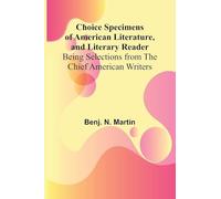Choice Specimens of American Literature, and Literary Reader; Being Selections from the Chief American Writers