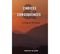 Choices & Consequences: Living on Purpose
