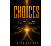 CHOICES: The Power Hidden in Every Decision.