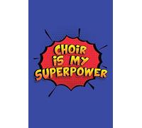 Choir Is My Superpower: A 6x9 Inch Softcover Diary Notebook With 110 Blank Lined Pages. Funny Choir Journal to write in. Choir Gift and SuperPower Design Slogan