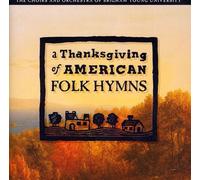 Choirs & Orchestra of Brigham Young University - Thanksgiving of American Folk Hymns