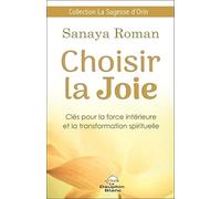 Choisir la joie: Clés pour la force intérieure et la transformation spirituelle