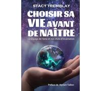 Choisir sa vie avant de naître: Le voyage de l'âme et nos choix d'incarnation
