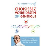 Choisissez votre destin (épi)génétique: Les preuves scientifiques, les méthodes concrètes et faciles pour rester en bonne santé