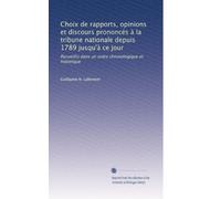 Choix de rapports, opinions et discours prononcés à la tribune nationale depuis 1789 jusqu'à ce jour: Recueillis dans un ordre chronologique et historique: Volume 18
