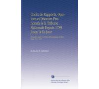 Choix de Rapports, Opinions et Discours Prononcés À la Tribune Nationale Depuis 1789 Jusqu'à Ce Jour: Recueillis Dans Un Ordre Chronologique et Historique. V.21 1815