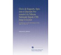 Choix de Rapports, Opinions et Discours Prononcés À la Tribune Nationale Depuis 1789 Jusqu'à Ce Jour: Recueillis Dans Un Ordre Chronologique et Historique. V.6 1790-1791