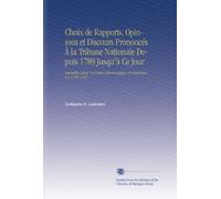 Choix de Rapports, Opinions et Discours Prononcés À la Tribune Nationale Depuis 1789 Jusqu'à Ce Jour: Recueillis Dans Un Ordre Chronologique et Historique. V.3 1790-1791
