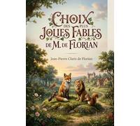 Choix des plus jolies fables de M. de Florian: Les fables morales et divertissantes de Jean Pierre Claris de Florian, un héritage littéraire du XVIIIe siècle.