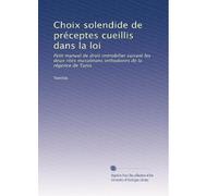 Choix solendide de préceptes cueillis dans la loi: Petit manuel de droit immobilier suivant les deux rites musulmans orthodoxes de la régence de Tunis