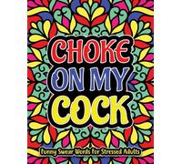 Choke On My Cock. Funny Swear Words For Stressed Adults | Sweary Coloring Book For Stress Relief And Relaxation