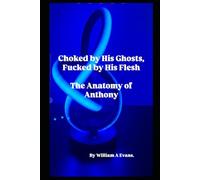 Choked by His Ghosts, Fucked by His Flesh The Anatomy of Anthony