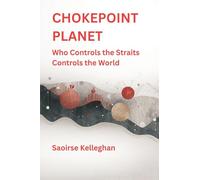 Chokepoint Planet: Who Controls the Straits Controls the World