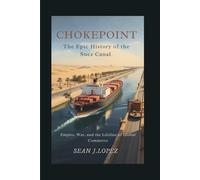 Chokepoint: The Epic History of the Suez Canal: Empire, War, and the Lifeline of Global Commerce