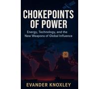 Chokepoints of Power: Energy, Technology, and the New Weapons of Global Influence