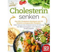 Cholesterin senken: Das XXL Cholesterin Kochbuch mit 123 leckeren und gesunden Rezepten