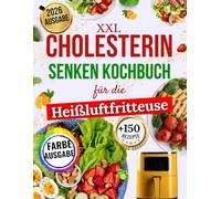Cholesterin Senken Kochbuch Für Die Heißluftfritteuse: 1500 Tage herzgesunder, fettarmer Rezepte zur Senkung des LDL-Cholesterins, zur ... - mit Nährwertangaben und Bonusmaterial.